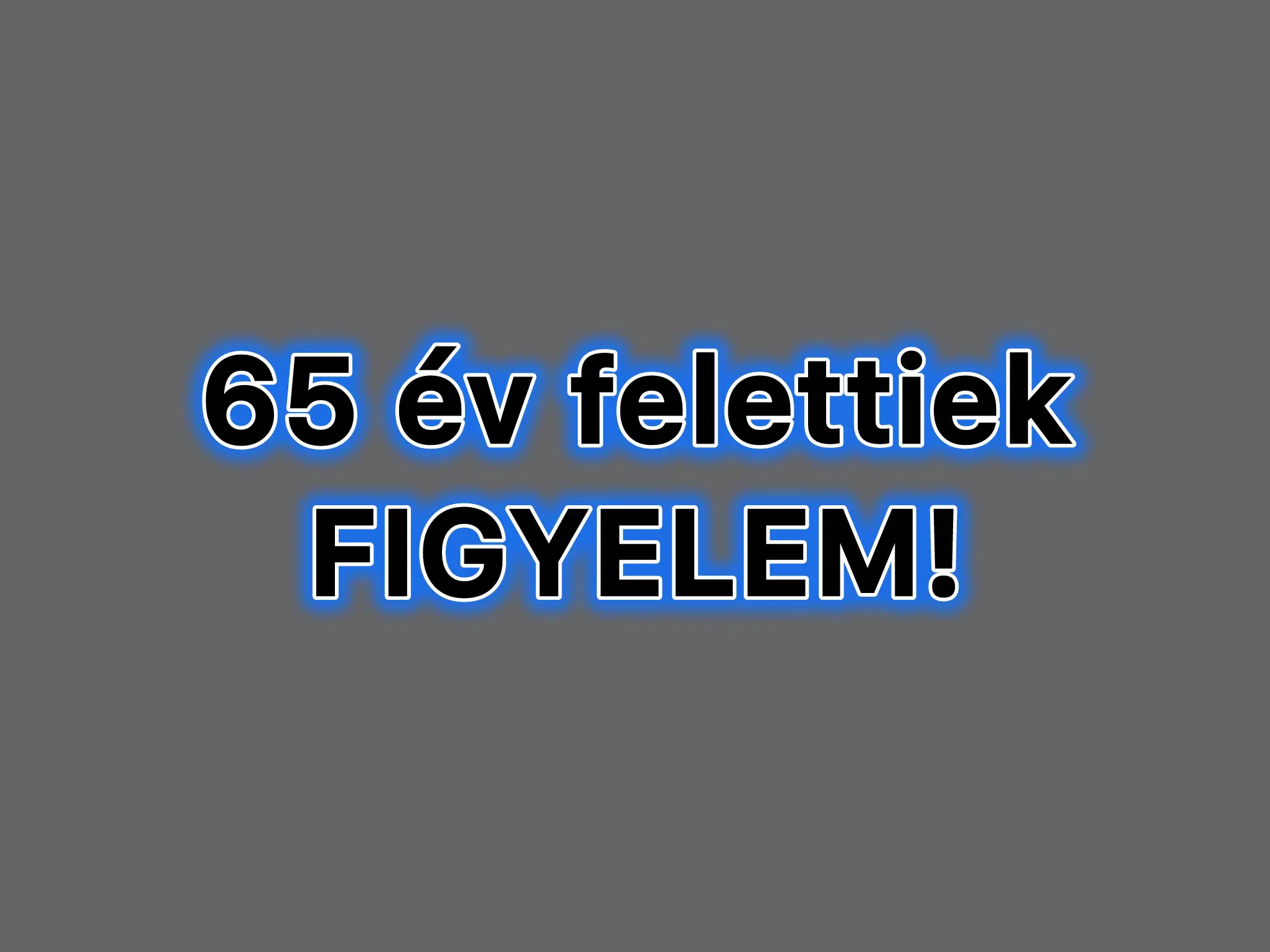 65 év felettiek figyelem